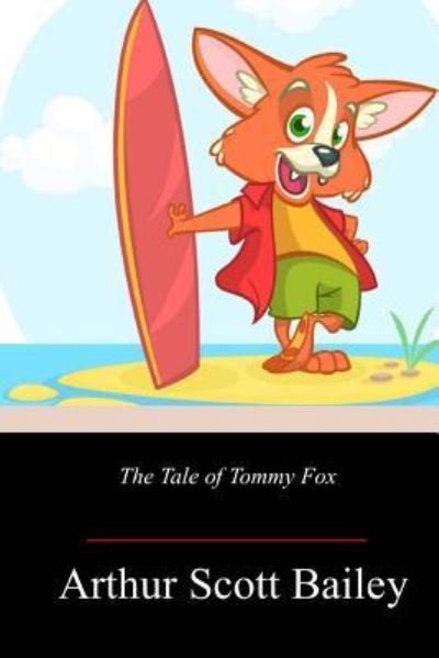 The Tale of Tommy Fox - Arthur Scott Bailey - Books - Createspace Independent Publishing Platf - 9781717499820 - May 4, 2018