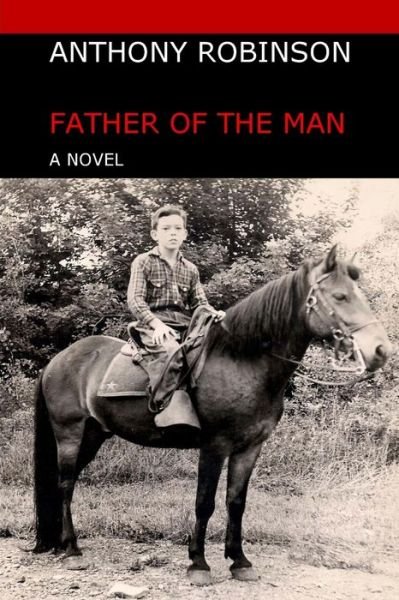 Father of The Man - Anthony Robinson - Bøger - Createspace Independent Publishing Platf - 9781718856820 - 17. juni 2018