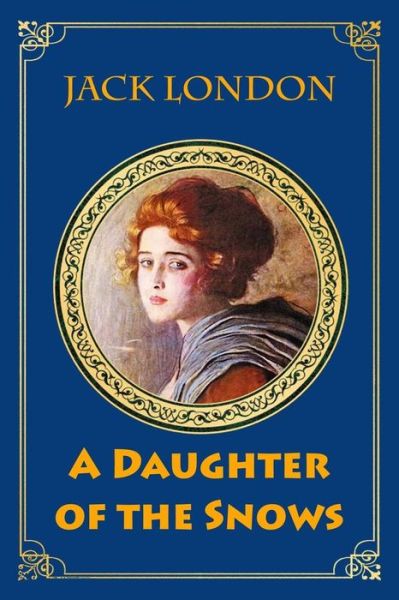 A Daughter of the Snows - Jack London - Książki - Createspace Independent Publishing Platf - 9781724866820 - 6 sierpnia 2018