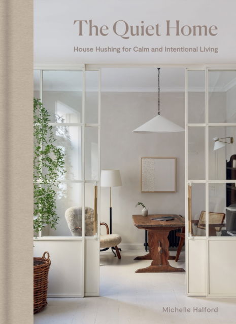 Cover for Michelle Halford · The Quiet Home: House Hushing for Calm and Intentional Living (Hardcover bog) (2026)