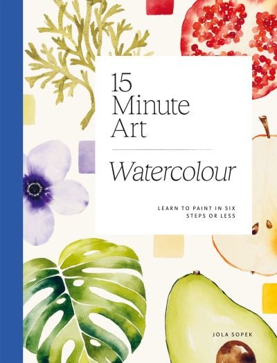 Cover for Jola Sopek · 15-minute Art Watercolour: Learn to Paint in Six Steps or Less (Paperback Bog) (2024)