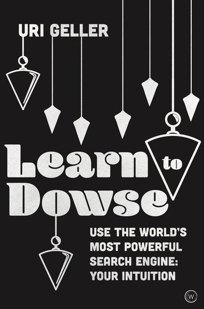 Cover for Uri Geller · Learn to Dowse: Use the World's Most Powerful Search Engine: Your Intuition (Hardcover Book) [New edition] (2020)