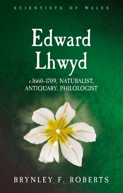 Cover for Brynley F. Roberts · Edward Lhwyd: c.1660-1709, Naturalist, Antiquary, Philologist - Scientists of Wales (Paperback Book) (2022)