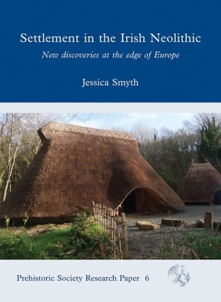Cover for Jessica Smyth · Settlement in the Irish Neolithic: New Discoveries at the Edge of Europe - Prehistoric Society Research Papers (Taschenbuch) (2022)