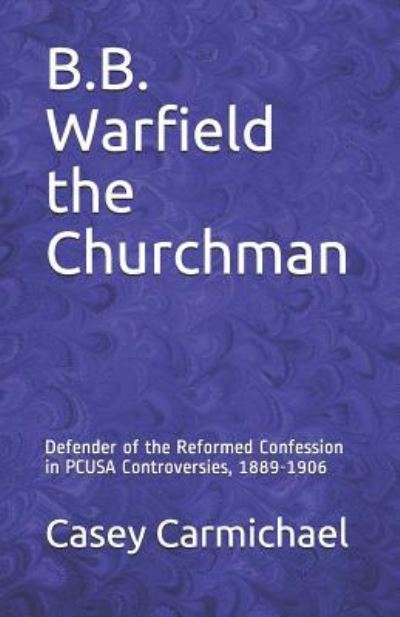 Cover for Casey B Carmichael · B.B. Warfield the Churchman (Paperback Book) (2018)