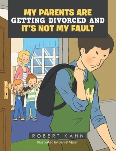 My Parents Are Getting Divorced and It's Not My Fault - Robert Kahn - Kirjat - Xlibris US - 9781796089820 - keskiviikko 26. helmikuuta 2020