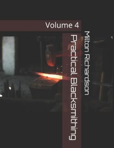 Practical Blacksmithing - Milton Thomas Richardson - Książki - Independently Published - 9781797459820 - 18 lutego 2019