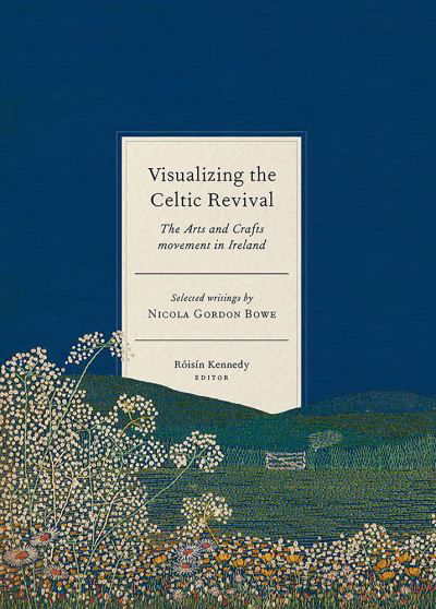 Cover for Visualizing the Celtic Revival: The Arts and Crafts movement in Ireland - selected writings by Nicola Gordon Bowe (Innbunden bok) (2024)