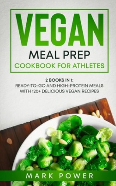 Vegan Meal Prep Cookbook for Athletes - Mark Power - Books - Mark Power - 9781801648820 - February 6, 2021