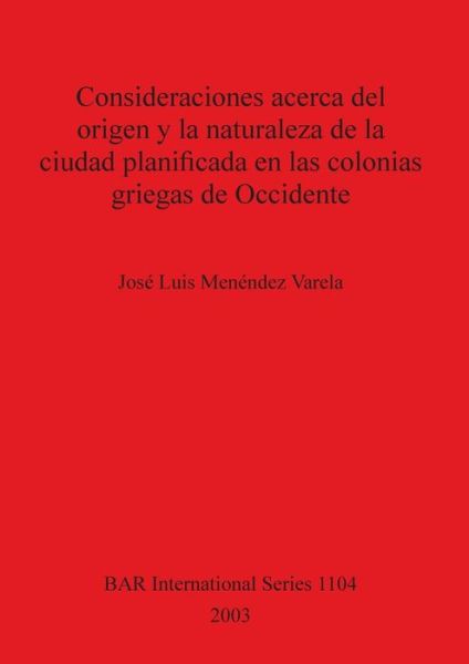 Cover for José Luis Menéndez Varela · Consideraciones acerca del origen y la naturaleza de la ciudad planificada en las colonias griegas de Occidente (Paperback Book) (2003)