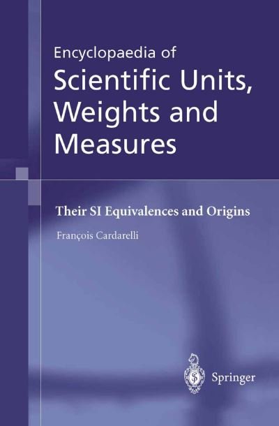 Encyclopaedia of Scientific Units, Weights and Measures: Their SI Equivalences and Origins - Francois Cardarelli - Kirjat - Springer London Ltd - 9781852336820 - maanantai 14. heinäkuuta 2003