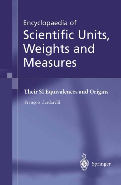 Encyclopaedia of Scientific Units, Weights and Measures: Their SI Equivalences and Origins - Francois Cardarelli - Livros - Springer London Ltd - 9781852336820 - 14 de julho de 2003