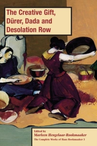 The Creative Gift, Durer, Dada and Desolation Row, PB (vol3) - Marleen Hengelaar-Rookmaaker - Libros - Piquant Publishing - 9781909281820 - 4 de abril de 2021