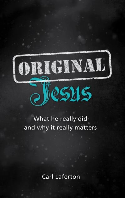 Cover for Carl Laferton · Original Jesus: What he really did and why it really matters (Paperback Book) (2013)