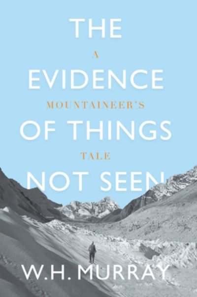 The Evidence of Things Not Seen: A Mountaineer's Tale - W. H. Murray - Books - Vertebrate Publishing Ltd - 9781912560820 - February 6, 2020
