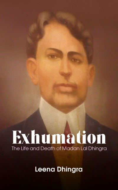 Cover for Leena Dhingra · EXHUMATION: The Life and Death of Madan Lal Dhingra (Paperback Book) (2021)