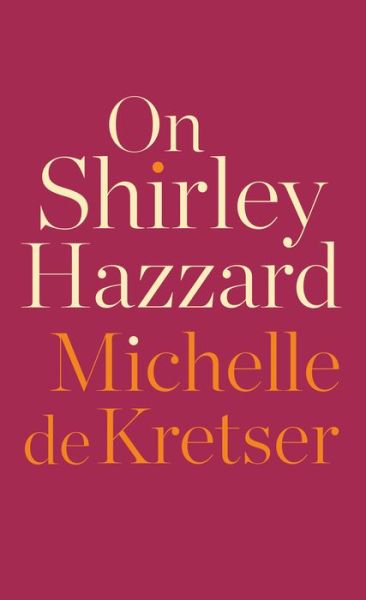 Cover for Michelle De Kretser · On Shirley Hazzard (Hardcover Book) (2020)