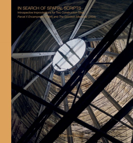 Cover for Peter Waldman · In Search of Spatial Scripts: Introspective Improvisations for Two Construction Sites: Parcel X Encampment (1994) and The Goodwin Memorial (Hardcover Book) (2025)