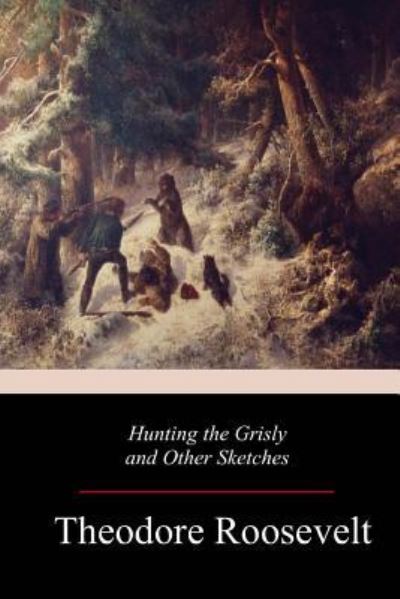 Cover for Theodore Roosevelt · Hunting the Grisly and Other Sketches (Paperback Book) (2017)