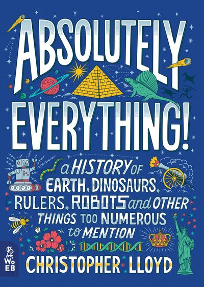 Cover for Christopher Lloyd · Absolutely Everything!: A History of Earth, Dinosaurs, Rulers, Robots and Other Things Too Numerous to Mention (Hardcover Book) (2018)