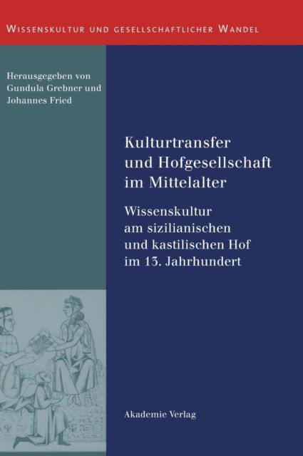 Cover for Professor of Medieval History Johannes Fried · Kulturtransfer Und Hofgesellschaft Im Mittelalter: Wissenskultur Am Sizilianischen Und Kastilischen Hof Im 13. Jahrhundert - Wissenskultur Und Gesellschaftlicher Wandel (Hardcover Book) (2008)