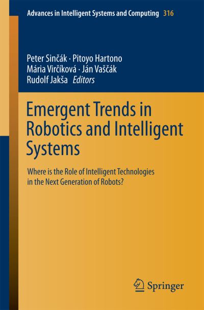 Cover for Peter Sincak · Emergent Trends in Robotics and Intelligent Systems: Where is the Role of Intelligent Technologies in the Next Generation of Robots? - Advances in Intelligent Systems and Computing (Paperback Book) [2015 edition] (2014)