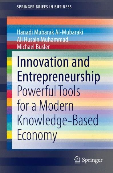 Innovation and Entrepreneurship: Powerful Tools for a Modern Knowledge-Based Economy - SpringerBriefs in Business - Hanadi Mubarak Al-Mubaraki - Bøger - Springer International Publishing AG - 9783319136820 - 5. december 2014