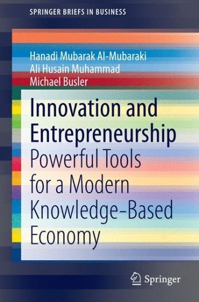 Innovation and Entrepreneurship: Powerful Tools for a Modern Knowledge-Based Economy - SpringerBriefs in Business - Hanadi Mubarak Al-Mubaraki - Kirjat - Springer International Publishing AG - 9783319136820 - perjantai 5. joulukuuta 2014