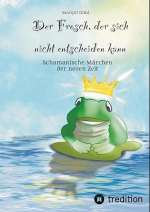 Cover for Margot Dimi · Der Frosch, der sich nicht entscheiden kann. Ein Märchen für Kinder und Erwachsene (Paperback Book) (2021)
