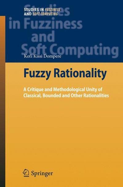 Cover for Kofi Kissi Dompere · Fuzzy Rationality: A Critique and Methodological Unity of Classical, Bounded and Other Rationalities - Studies in Fuzziness and Soft Computing (Innbunden bok) [2009 edition] (2009)