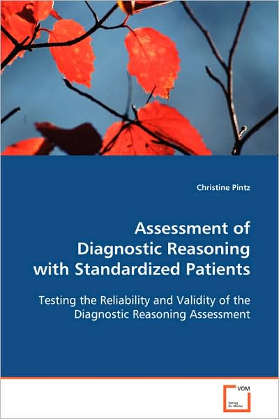 Assessment of Diagnostic Reasoning with Standardizedpatients: Testing the Reliability and Validity of Thediagnostic Reasoning Assessment - Christine Pintz - Bøger - VDM Verlag - 9783639089820 - 13. oktober 2008