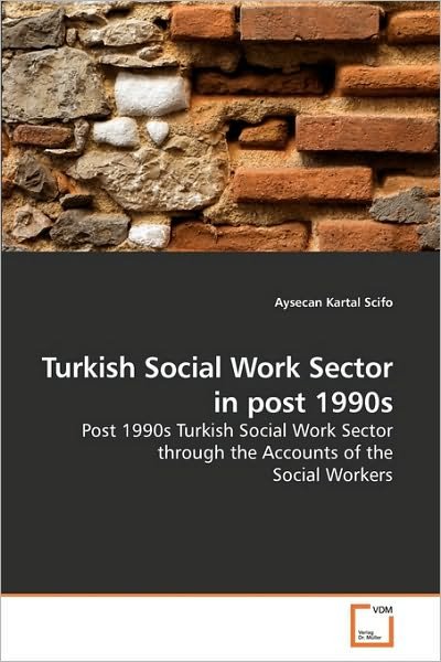 Cover for Aysecan Kartal Scifo · Turkish Social Work Sector in Post 1990s: Post 1990s Turkish Social Work Sector Through the Accounts of the Social Workers (Pocketbok) (2010)