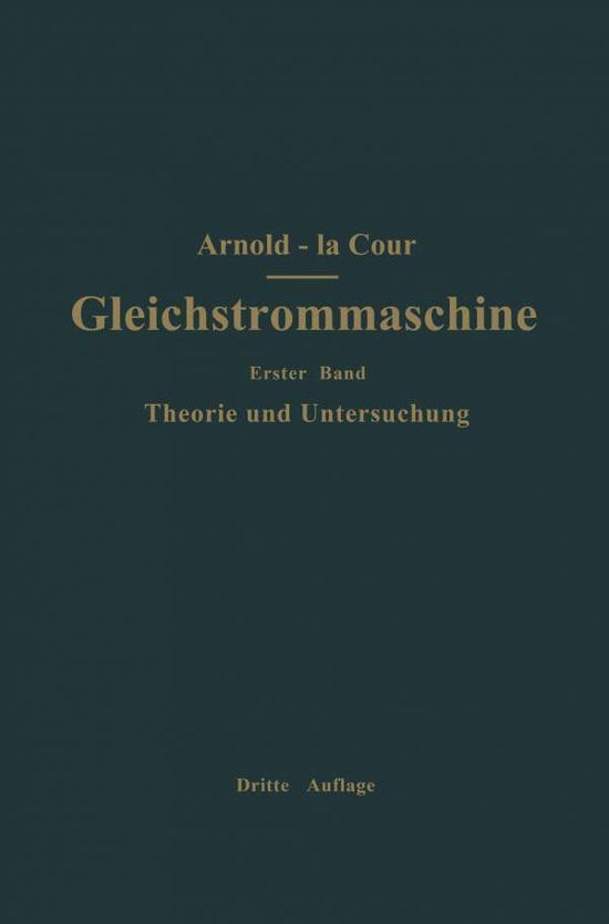 Cover for Engelbert Arnold · Die Gleichstrommaschine. Ihre Theorie, Untersuchung, Konstruktion, Berechnung Und Arbeitsweise: Erster Band Theorie Und Untersuchung (Paperback Book) [3rd Softcover Reprint of the Original 3rd 1919 edition] (1919)