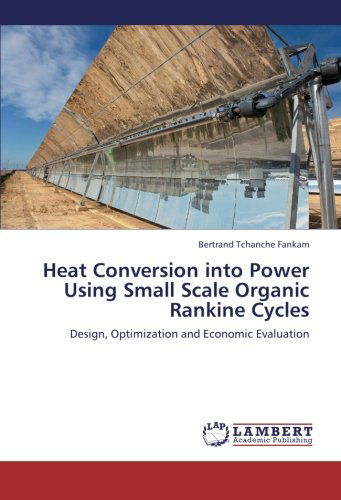 Heat Conversion into Power Using Small Scale Organic Rankine Cycles: Design, Optimization and Economic Evaluation - Bertrand Tchanche Fankam - Livres - LAP LAMBERT Academic Publishing - 9783659128820 - 24 octobre 2012