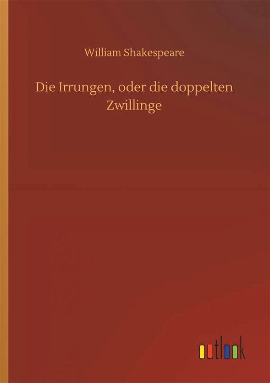 Die Irrungen, Oder Die Doppelten Zwillinge - William Shakespeare - Kirjat - Outlook Verlag - 9783732656820 - torstai 5. huhtikuuta 2018