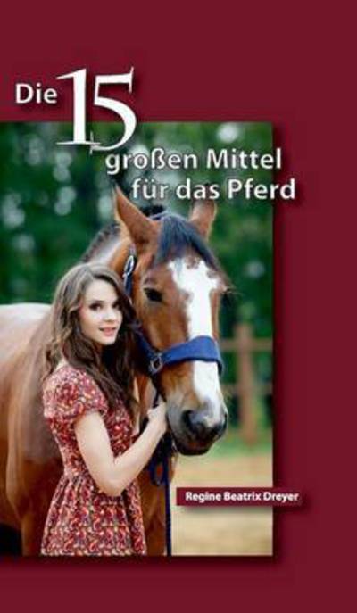Cover for Regine Beatrix Dreyer · Die funfzehn grossen Mittel fur das Pferd (Hardcover bog) (2016)