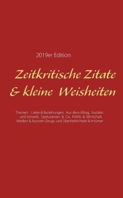 Cover for Zeitkritische Zitate &amp; kleine Weisheiten: Themen: Liebe &amp; Beziehungen, Aus dem Alltag, Soziales &amp; Umwelt, Spekulanten &amp; Co, Politik &amp; Wirtschaft, Medien &amp; Autoren-Zeugs und UEberheblichkeit &amp; Irrtumer (Paperback Book) (2019)