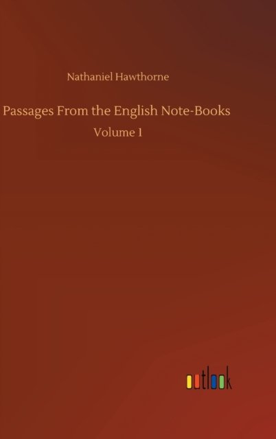 Cover for Nathaniel Hawthorne · Passages From the English Note-Books: Volume 1 (Inbunden Bok) (2020)
