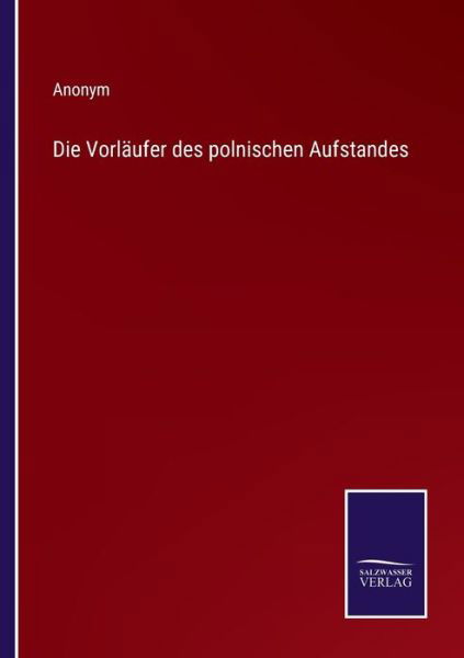 Die Vorlaufer des polnischen Aufstandes - Anonym - Bøger - Salzwasser-Verlag - 9783752597820 - 13. april 2022