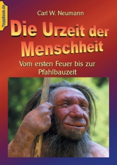 Cover for Carl W Neumann · Die Urzeit der Menschheit: Vom ersten Feuer bis zur Pfahlbauzeit (Paperback Book) (2021)