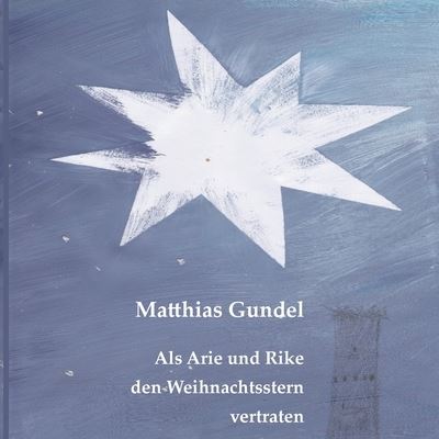 Cover for Matthias Gundel · Als Arie und Rike den Weihnachtsstern vertraten (Paperback Book) (2021)