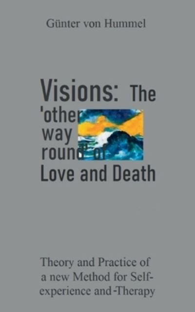 Cover for Gunter Von Hummel · Visions: The 'other way round' of Love and Death: Theory and Practice of a new Method for Self-Experience and Therapy (Paperback Bog) (2021)