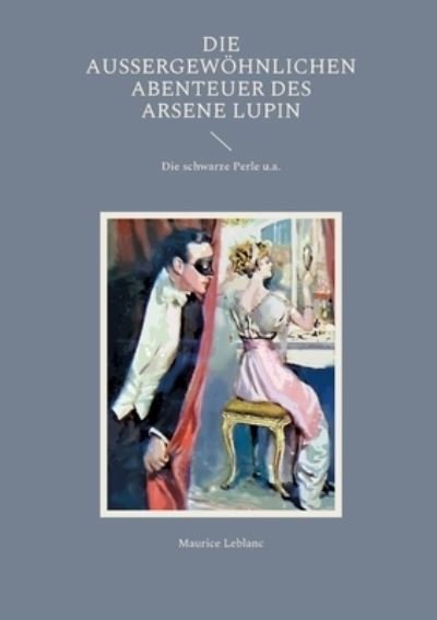 Cover for Maurice LeBlanc · Die aussergewoehnlichen Abenteuer des Arsene Lupin (Paperback Bog) (2021)