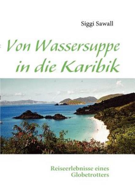 Cover for Siggi Sawall · Von Wassersuppe in Die Karibik (Paperback Book) [German edition] (2009)