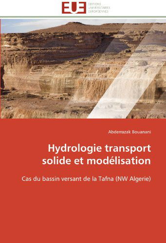 Cover for Abderrazak Bouanani · Hydrologie Transport Solide et Modélisation: Cas Du Bassin Versant De La Tafna (Nw Algerie) (French Edition) (Paperback Book) [French edition] (2018)