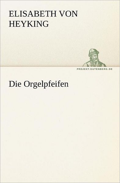 Cover for Elisabeth Von Heyking · Die Orgelpfeifen (Tredition Classics) (German Edition) (Pocketbok) [German edition] (2012)