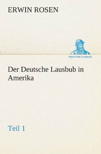 Cover for Erwin Rosen · Der Deutsche Lausbub in Amerika - Teil 1 (Tredition Classics) (German Edition) (Paperback Book) [German edition] (2012)