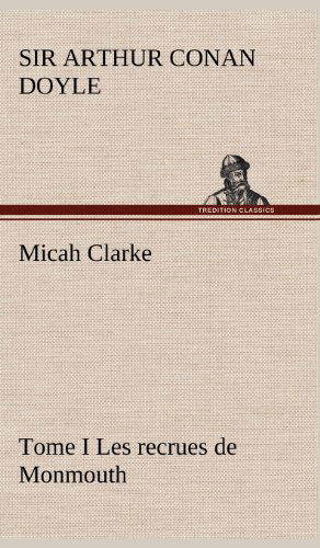 Micah Clarke - Tome I Les Recrues De Monmouth - Arthur Conan Doyle - Books - TREDITION CLASSICS - 9783849141820 - November 22, 2012