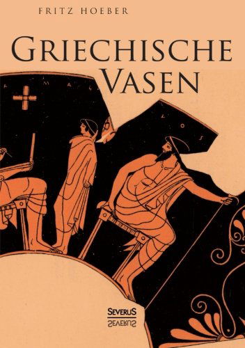 Cover for Fritz Hoeber · Griechische Vasen: Mit 78 Abbildungen nach Vasengemalden und Gefassformen, darunter 4 Farbentafeln (Paperback Book) [German edition] (2014)