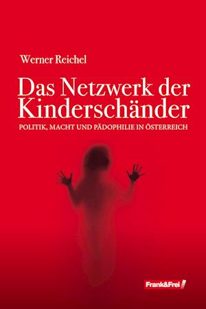 Das Netzwerk der Kinderschänder: Politik, Macht und Pädophilie in Österreich - Werner Reichel - Books - Frank & Frei - 9783903236820 - May 2, 2024